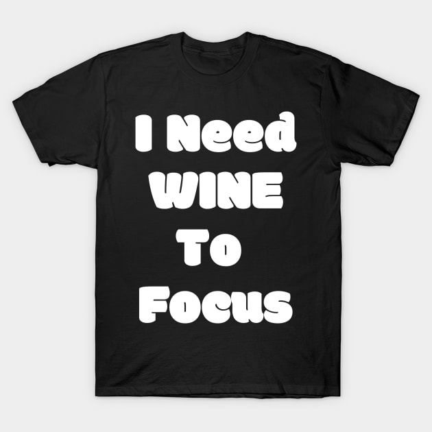 I Need Wine To Focus - Funny T-Shirt by 369designs